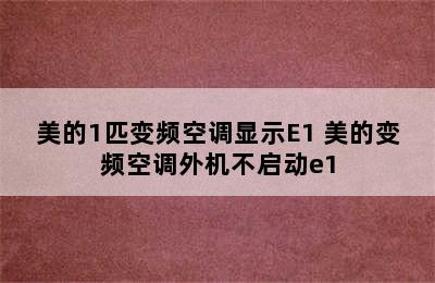 美的1匹变频空调显示E1 美的变频空调外机不启动e1